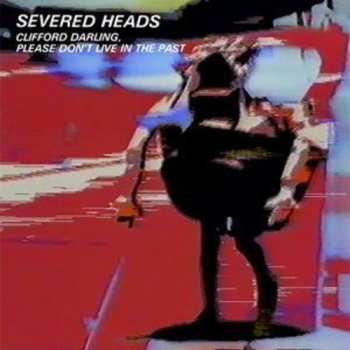 2LP Severed Heads: Clifford Darling, Please Don't Live In The Past