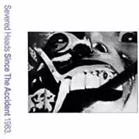 Severed Heads: Since The Accident
