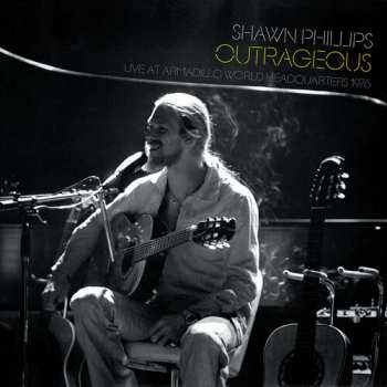 Album Shawn Phillips: Outrageous (Live at Armadillo World Headquarters 1976)