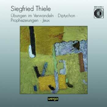 Album Siegfried Thiele: Übungen Im Verwandeln · Diptychon · Prophezeiungen · Jeux