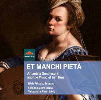 CD Accademia D'Arcadia: Et Manchi Pietà: Artemisia Gentileschi And The Music Of Her Time
