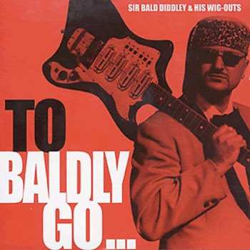 Album Sir Bald Diddley and his Wig Outs: To Baldly Go...