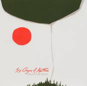 Six Organs Of Admittance: School Of The Flower