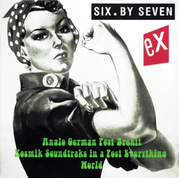 Six By Seven: Ex - Anglo German Post Brexit Kosmik Soundtraks In A Post Everything World
