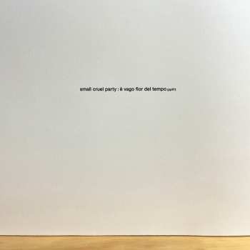 LP Small Cruel Party: È Vago Fior Del Tempo LTD