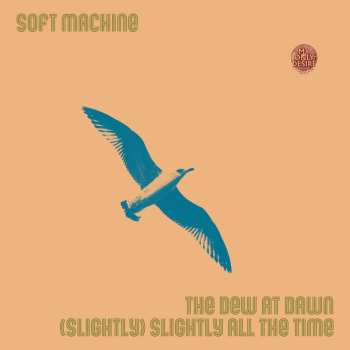 SP Soft Machine: The Dew At Dawn / (Slightly) Slightly All The Time LTD