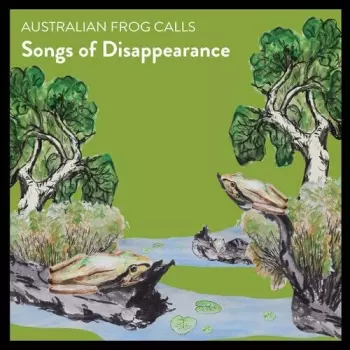Songs Of Disappearance: Australian Frog Calls