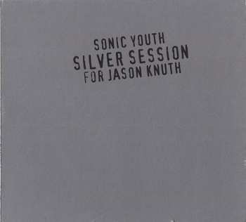 CD Sonic Youth: Silver Session (For Jason Knuth)
