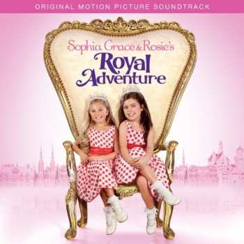 Album Sophia Grace & Rosie's Royal Adventure - O.s.t.: Sophia Grace & Rosie's Royal Adventure