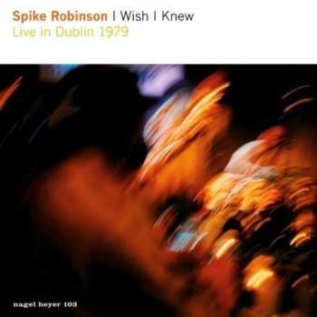 Album Spike Robinson: I Wish I Knew - Live In Dublin 1979