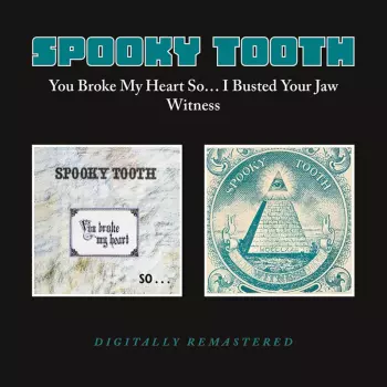 Spooky Tooth: You Broke My Heart So I Busted Your Jaw/witness