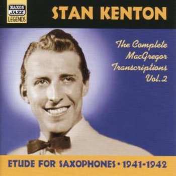 Album Stan Kenton: Etude For Saxophones 1941-1942 (The Complete MacGregor Transcriptions Vol. 2)