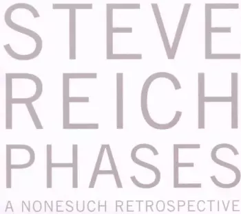 Steve Reich: Phases: A Nonesuch Retrospective
