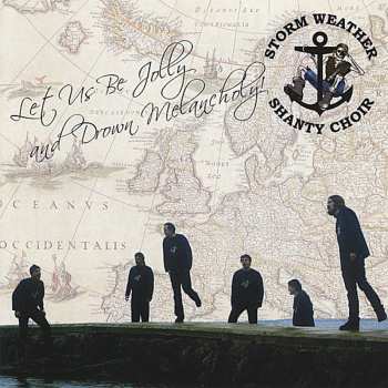 Album Storm Weather Shanty Choir: Let Us Be Jolly And Drown Melancholy!
