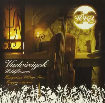 Téka: Vadvirágok = Wildflowers (Hungarian Village Music = Magyar Népzene)