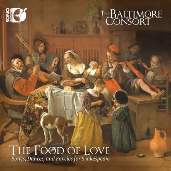 The Baltimore Consort: The Food Of Love: Songs, Dance, And Fancies For Shakespeare