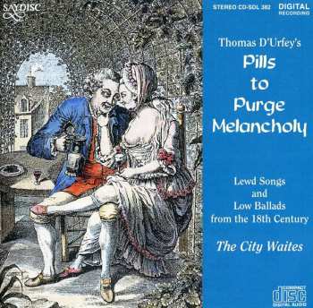 Album The City Waites: Thomas D'Urfey's Pills To Purge Melancholy - Lewd Songs And Low Ballads From The 18th Century