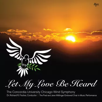 The Concordia University Wind Symphony: Let My Love Be Heard