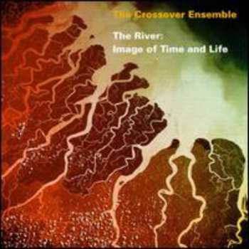 CD The Crossover Ensemble: The River: Image Of Time And Life