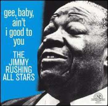 Album The Jimmy Rushing All Stars: Gee Baby Ain't I Good To You