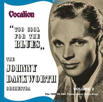 Album The John Dankworth Orchestra: BBC Transcription Recordings Volume 2: Too Cool For The Blues