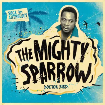 Mighty Sparrow: Doctor Bird (Soca Anthology)