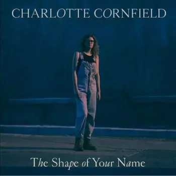 Charlotte Cornfield: The Shape Of Your Name