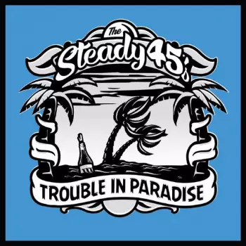 The Steady 45's: Trouble In Paradise
