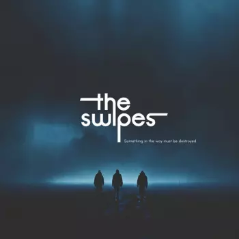 The Swipes: Something In The Way Must Be Destroyed