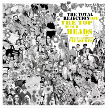 The Total Rejection: Off The Top Of Our Heads And Other Forbidden Pleasures