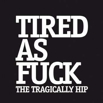 SP The Tragically Hip: Tired as Fuck CLR | LTD | NUM