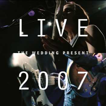 Album The Wedding Present: Live 2007