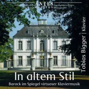 Album Tobias Bigger: In Altem Stil: Barock Im Spiegel Virtuoser Klaviermusik