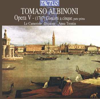 Album Tomaso Albinoni: Opera V - Concerti A Cinque, Parte Prima