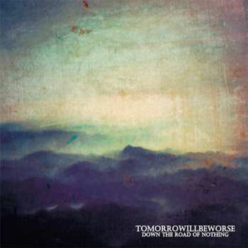 Album Tomorrowillbeworse: Down The Road Of Nothing