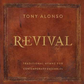 Album Tony Alonso: Revival: Traditional Hymns For Contemporary Ensembles