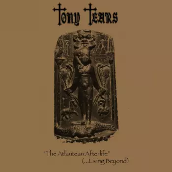 Tony Tears: The Atlantean Afterlife (...Living Beyond)