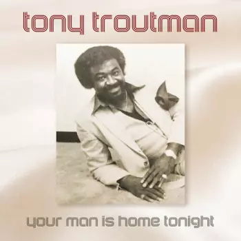 Tony Troutman: Your Man Is Home Tonight
