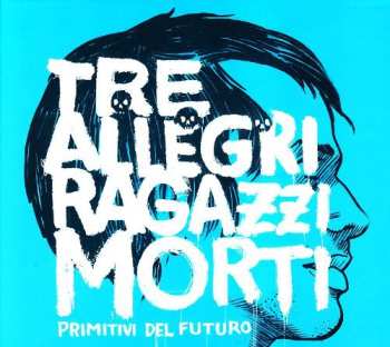 Album Tre Allegri Ragazzi Morti: Primitivi Del Futuro