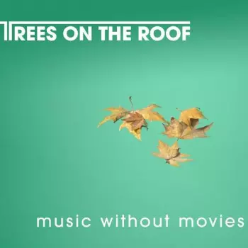 Trees On The Roof: Music Without Movies