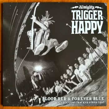 Trigger Happy: Blood Red & Forever Blue - B-Sides, Comp Tracks & Other Crap