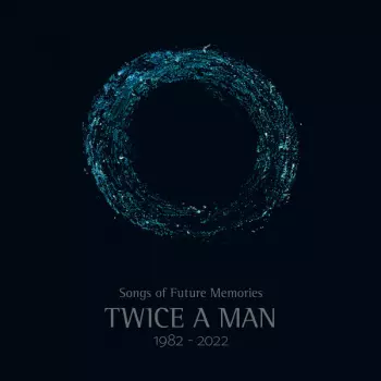 Twice A Man: Songs Of Future Memories (1982 -2022)