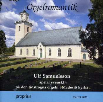 Album Ulf Samuelsson: Orgelromantik - Ulf Samuelsson Spelar Svenskt På Den Tidstrogna Orgeln I Madesjö Kyrka