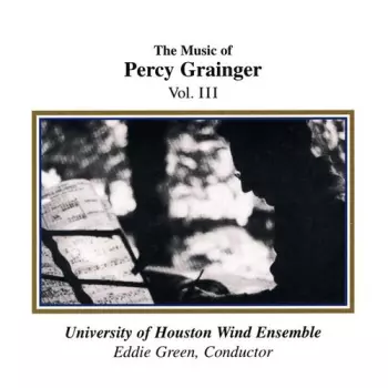 University Of Houston Wind Ensemble: The Music Of Percy Grainger - Vol. III