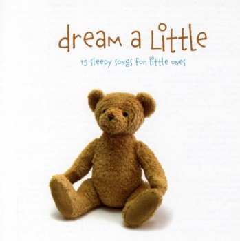 Album Unknown Artist: Dream A Little - 15 Sleepy Songs For Little Ones