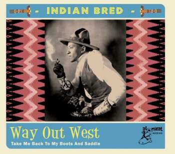 CD Various: Indian Bred - Way Out West (Take Me Back To My Boots And Saddle)