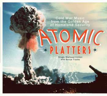 Album Various: Atomic Platters: Cold War Music From The Golden Age Of Homeland Security - Single Warhead Edition With Bonus Tracks