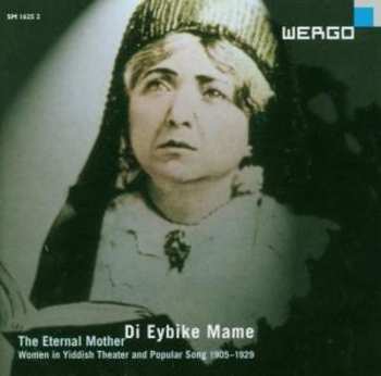Album Various: Di Eybike Mame = The Eternal Mother (Women in Yiddish Theater and Popular Song 1905-1929)