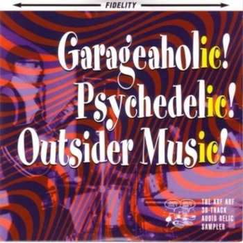 Album Various: Garageaholic! Psychedelic! Outsider Music! (The Arf Arf 30-Track Audio Relic Sampler)