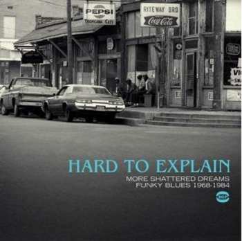 CD Various: Hard to Explain - More Shattered Dreams Funky Blues 1968-1984
